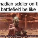 Canadian soldiers be like